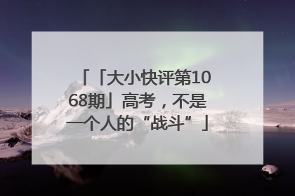 「大小快评第1068期」高考，不是一个人的“战斗”