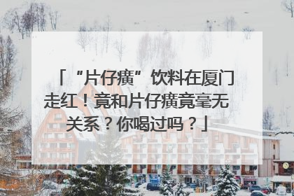 “片仔癀”饮料在厦门走红！竟和片仔癀竟毫无关系？你喝过吗？