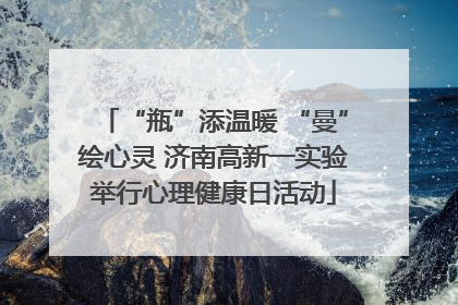 “瓶”添温暖 “曼”绘心灵 济南高新一实验举行心理健康日活动