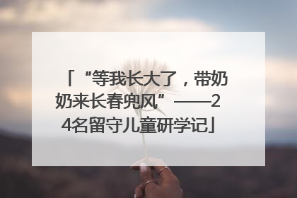 “等我长大了，带奶奶来长春兜风”——24名留守儿童研学记