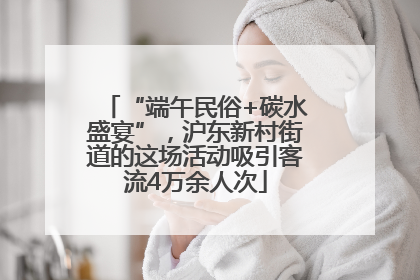 “端午民俗+碳水盛宴”，沪东新村街道的这场活动吸引客流4万余人次