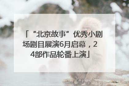 “北京故事”优秀小剧场剧目展演6月启幕，24部作品轮番上演