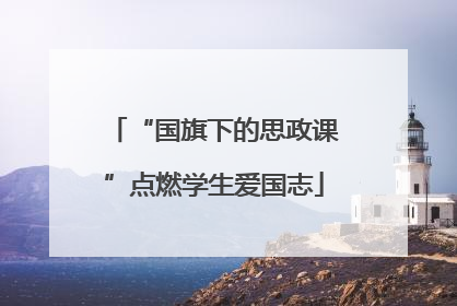 “国旗下的思政课”点燃学生爱国志