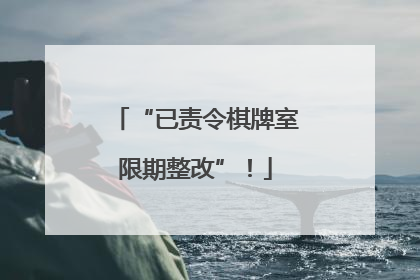 “已责令棋牌室限期整改”！