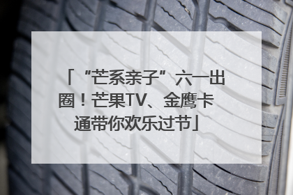 “芒系亲子”六一出圈！芒果TV、金鹰卡通带你欢乐过节