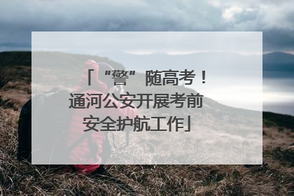 “警”随高考！通河公安开展考前安全护航工作