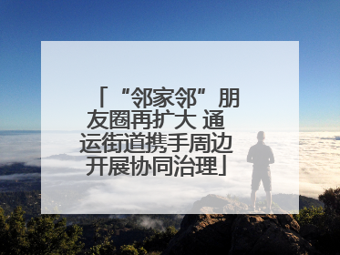 “邻家邻”朋友圈再扩大 通运街道携手周边开展协同治理