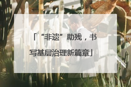 “非遗”助残，书写基层治理新篇章