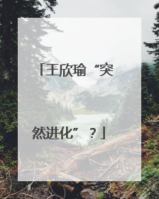王欣瑜“突然进化”？
