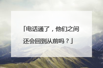 电话通了，他们之间还会回到从前吗？