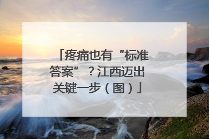 疼痛也有“标准答案”？江西迈出关键一步（图）