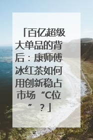 百亿超级大单品的背后：康师傅冰红茶如何用创新稳占市场“C位”？