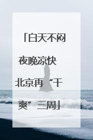 白天不闷夜晚凉快 北京再“干爽”三周