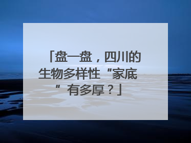 盘一盘，四川的生物多样性“家底”有多厚？