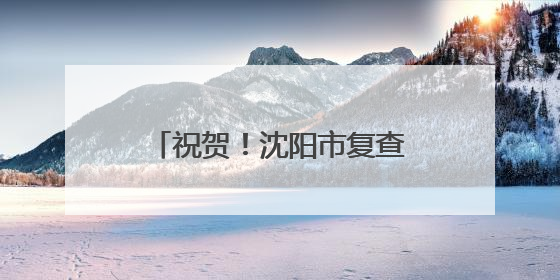 祝贺！沈阳市复查确认继续保留全国文明城市荣誉称号