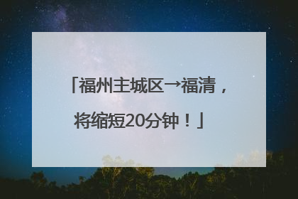 福州主城区→福清，将缩短20分钟！