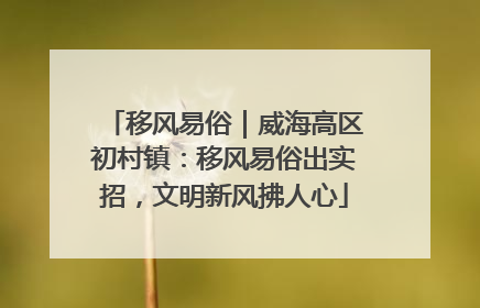 移风易俗｜威海高区初村镇：移风易俗出实招，文明新风拂人心