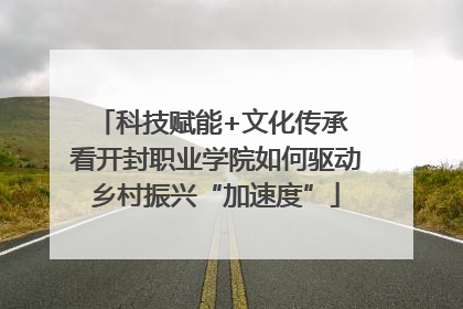 科技赋能+文化传承 看开封职业学院如何驱动乡村振兴“加速度”