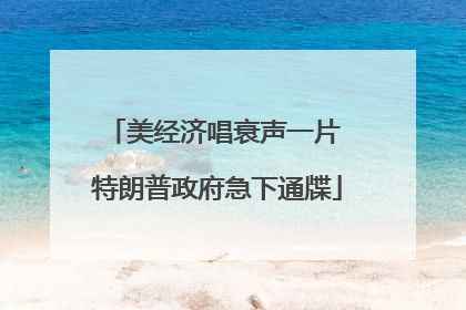 美经济唱衰声一片 特朗普政府急下通牒