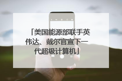 美国能源部联手英伟达、戴尔官宣下一代超级计算机