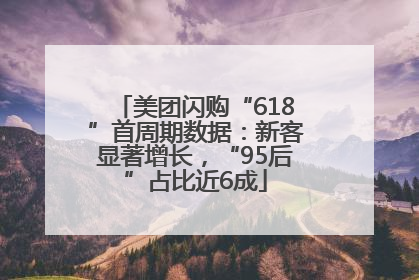 美团闪购“618”首周期数据：新客显著增长，“95后”占比近6成