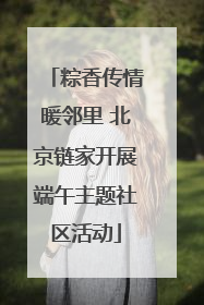 粽香传情暖邻里 北京链家开展端午主题社区活动