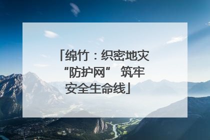 绵竹：织密地灾“防护网” 筑牢安全生命线