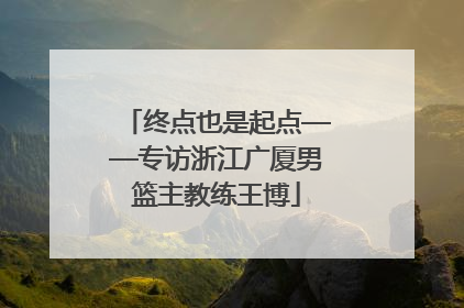 终点也是起点——专访浙江广厦男篮主教练王博