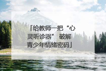 给教师一把“心灵听诊器” 破解青少年情绪密码
