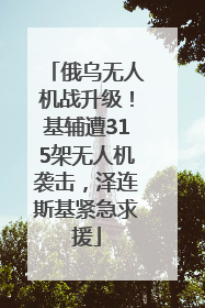俄乌无人机战升级！基辅遭315架无人机袭击，泽连斯基紧急求援