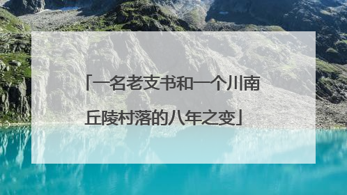 一名老支书和一个川南丘陵村落的八年之变