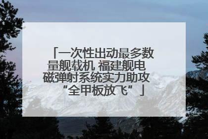 一次性出动最多数量舰载机 福建舰电磁弹射系统实力助攻“全甲板放飞”