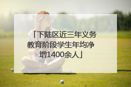 下陆区近三年义务教育阶段学生年均净增1400余人