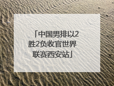 中国男排以2胜2负收官世界联赛西安站