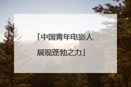 中国青年电影人展现蓬勃之力