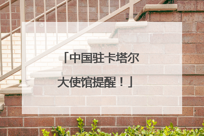 中国驻卡塔尔大使馆提醒！