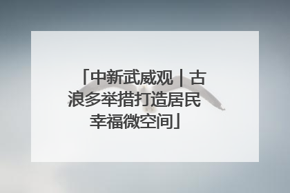 中新武威观｜古浪多举措打造居民幸福微空间