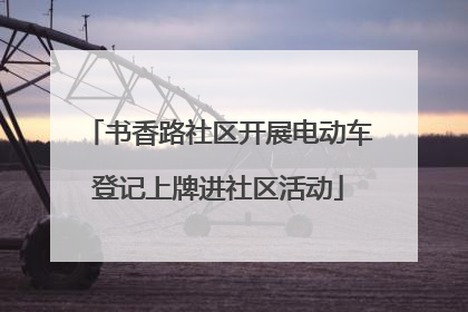 书香路社区开展电动车登记上牌进社区活动