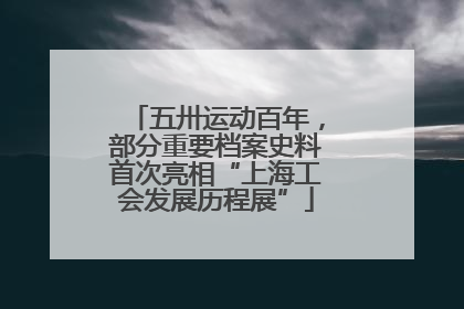 五卅运动百年，部分重要档案史料首次亮相“上海工会发展历程展”