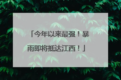 今年以来最强！暴雨即将抵达江西！