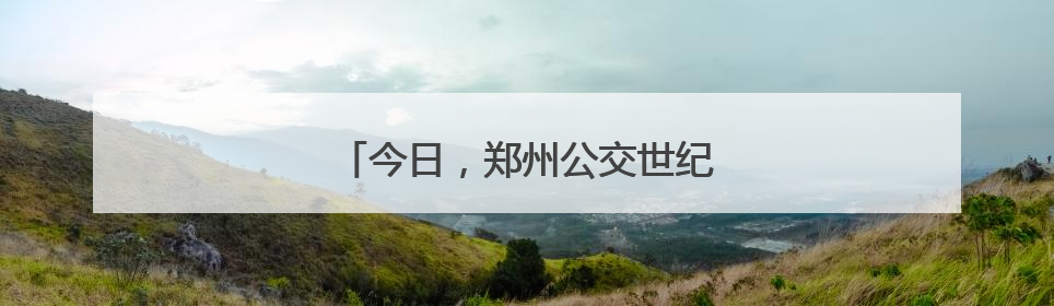 今日，郑州公交世纪公园专线开通试运营