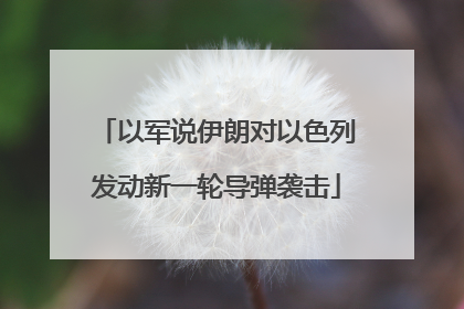 以军说伊朗对以色列发动新一轮导弹袭击