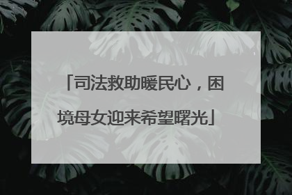 司法救助暖民心，困境母女迎来希望曙光