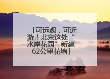 可远观，可近游！北京这处“水岸花园”新建62公里花墙