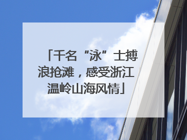 千名“泳”士搏浪抢滩，感受浙江温岭山海风情