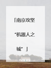 南京攻坚“机器人之城”