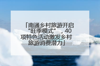 南通乡村旅游开启“旺季模式”，40项特色活动激发乡村旅游消费潜力