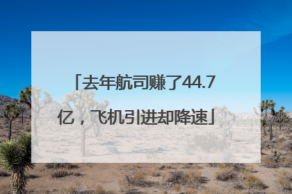 去年航司赚了44.7亿，飞机引进却降速