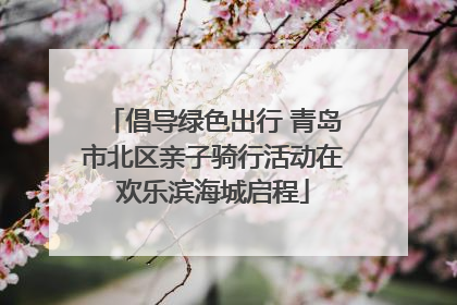 倡导绿色出行 青岛市北区亲子骑行活动在欢乐滨海城启程