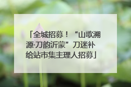 全城招募！“山歌溯源·刀韵沂蒙”刀迷补给站市集主理人招募